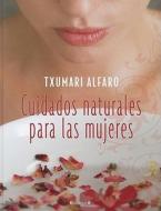 Cuidados Naturales Para las Mujeres = Natural Care for Women di Txumari Alfaro edito da Ediciones B