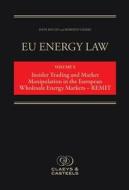 Eu Energy Law, Volume 10: Insider Trading And Market Manipulation In The European Wholesale Energy Markets - Remit edito da Claeys & Casteels Publishers Bv