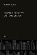 Toward Creative Systems Design di Henry C. Lucas edito da Columbia University Press