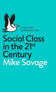 Social Class in the 21st Century di Mike Savage edito da Penguin Books Ltd (UK)