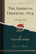 The American Observer, 1874, Vol. 11 di Unknown Author edito da Forgotten Books