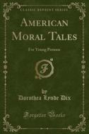 American Moral Tales di Dorothea Lynde Dix edito da Forgotten Books