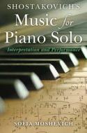 Shostakovich's Music for Piano Solo di Sofia Moshevich edito da Indiana University Press