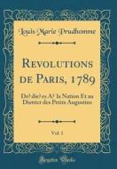 Revolutions de Paris, 1789, Vol. 1: Dediees a la Nation Et Au District Des Petits Augustins (Classic Reprint) di Louis Marie Prudhomme edito da Forgotten Books