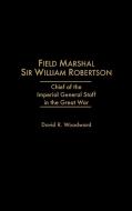 Field Marshal Sir William Robertson di David R. Woodward edito da Praeger Publishers