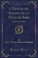 L'Epouse Du Bandit, Ou La Fille de Saxe, Vol. 1: Traduit de L'Anglais (Classic Reprint) di Mme Louisa Sidney Stanhope edito da Forgotten Books