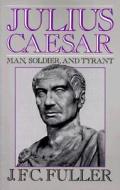 Julius Caesar: Man, Soldier, and Tyrant di J. F. C. Fuller edito da DA CAPO PR INC