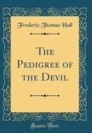 The Pedigree of the Devil (Classic Reprint) di Frederic Thomas Hall edito da Forgotten Books