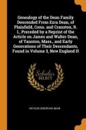 Genealogy Of The Dean Family Descended From Ezra Dean, Of Plainfield, Conn. And Cranston, R. I., Preceded By A Reprint Of The Article On James And Wal di Arthur Denorvan Dean edito da Franklin Classics Trade Press