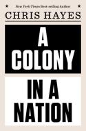 A Colony in a Nation di Chris Hayes edito da W W NORTON
