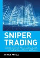Sniper Trading: Essential Short-Term Money-Making Secrets for Trading Stocks, Options, and Futures di George Angell edito da WILEY
