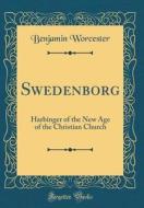 Swedenborg: Harbinger of the New Age of the Christian Church (Classic Reprint) di Benjamin Worcester edito da Forgotten Books