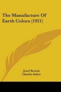 The Manufacture of Earth Colors (1921) di Josef Bersch edito da Kessinger Publishing