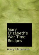 Mary Elizabeth's War Time Recipes di Mary Elizabeth edito da BiblioLife