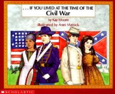 If You Lived at the Time of the Civil War di Kay Moore edito da SCHOLASTIC