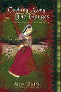 Cooking Along the Ganges di Malvi Doshi edito da iUniverse