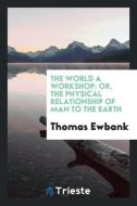 The world a workshop di Thomas Ewbank edito da Trieste Publishing