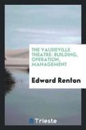The Vaudeville Theatre, Building, Operation, Management di Edward Renton edito da LIGHTNING SOURCE INC