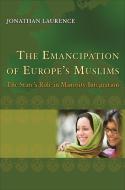 The Emancipation of Europe`s Muslims - The State`s Role in Minority Integration di Jonathan Laurence edito da Princeton University Press