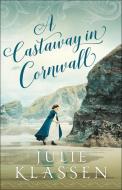 A Castaway in Cornwall di Julie Klassen edito da BETHANY HOUSE PUBL