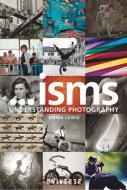 Isms... Understanding Photography di Emma Lewis edito da UNIVERSE BOOKS