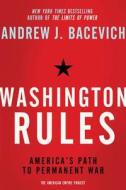 Washington Rules: America's Path to Permanent War di Andrew J. Bacevich edito da METROPOLITAN BOOKS