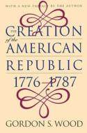 The Creation Of The American Republic, 1776-1787 di Gordon S. Wood edito da The University Of North Carolina Press
