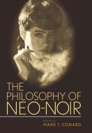 The Philosophy of Neo-Noir di Mark T. Conard edito da The University Press of Kentucky
