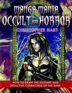 Manga Mania Occult and Horror: How to Draw the Elegant and Seductive Characters of the Dark di Christopher Hart edito da WATSON GUPTILL PUBN