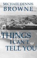 Things I Can't Tell You di Michael Dennis Browne edito da Carnegie-mellon University Press
