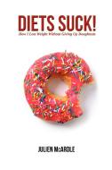 Diets Suck! di Julien McArdle edito da McArdle Publications