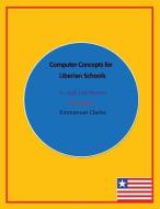 Computer Concepts for Liberian Schools, Sr. High Lab Manual: First Edition di Emmanuel Clarke edito da Clarke Publishing and Consulting G