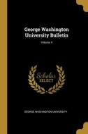 George Washington University Bulletin; Volume 4 di George Washington University edito da WENTWORTH PR
