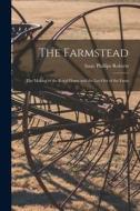 The Farmstead: the Making of the Rural Home and the Lay-out of the Farm di Isaac Phillips Roberts edito da LIGHTNING SOURCE INC