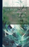 The Study of the History of Music: With an Annotated Guide to Music Literature di Edward Dickinson edito da LEGARE STREET PR