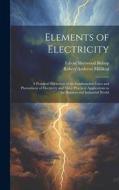 Elements of Electricity: A Practical Discussion of the Fundamental Laws and Phenomena of Electricity and Their Practical Applications in the Bu di Robert Andrews Millikan, Edwin Sherwood Bishop edito da LEGARE STREET PR