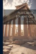 Pld Greek Education di J. P. Mahaffy edito da LEGARE STREET PR