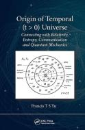 Origin Of Temporal (t > 0) Universe di Francis T.S. Yu edito da Taylor & Francis Ltd