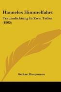 Hanneles Himmelfahrt: Traumdichtung in Zwei Teilen (1905) di Gerhart Hauptmann edito da Kessinger Publishing