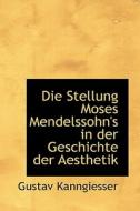 Die Stellung Moses Mendelssohn's In Der Geschichte Der Aesthetik di Gustav Kanngiesser edito da Bibliolife