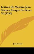 Lettres de Messire Jean Soanen Eveque de Senez V3 (1750) di Jean Soanen edito da Kessinger Publishing