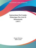 Instructions Du Comite Historique Des Arts Et Monuments (1857) di Prosper Merimee, Albert Lenoir edito da Kessinger Publishing