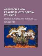 Appleton's New Practical Cyclopedia Volume 2; A New Work of Reference Based Upon the Best Authorities, and Systematically Arranged for Use in Home and di Marcus Benjamin edito da Rarebooksclub.com