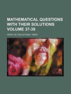 Mathematical Questions with Their Solutions Volume 37-39; From the Educational Times. di Books Group edito da Rarebooksclub.com