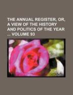 The Annual Register, Or, a View of the History and Politics of the Year Volume 93 di Books Group edito da Rarebooksclub.com