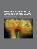 Notes of M. Bernard's Lectures on the Blood di Walter Franklin Atlee edito da Rarebooksclub.com