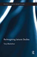 Re-Imagining Leisure Studies di Tony (Sheffield Hallam University Blackshaw edito da Taylor & Francis Ltd