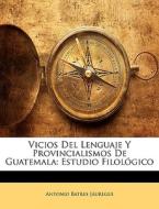Vicios Del Lenguaje Y Provincialismos De di Antonio Batres Juregui edito da Nabu Press