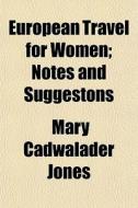 European Travel For Women; Notes And Suggestons di Mary Cadwalader Jones edito da General Books Llc