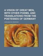 A Vision Of Great Men, With Other Poems, di Caroline Crespigny edito da Rarebooksclub.com